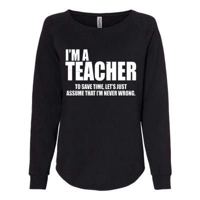 Funny Im A Teacher To Save Time Lets Just Assume That Im Never Wrong Womens California Wash Sweatshirt