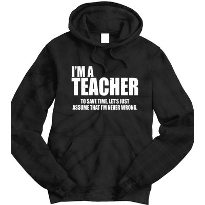 Funny Im A Teacher To Save Time Lets Just Assume That Im Never Wrong Tie Dye Hoodie