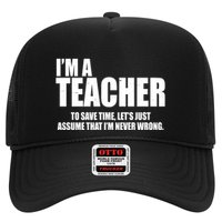 Funny Im A Teacher To Save Time Lets Just Assume That Im Never Wrong Trucker Hat