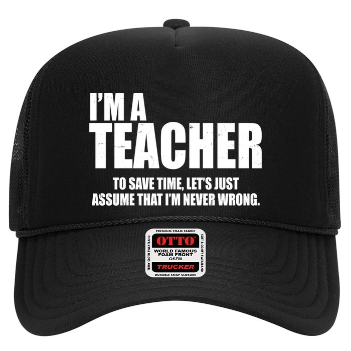 Funny Im A Teacher To Save Time Lets Just Assume That Im Never Wrong Trucker Hat
