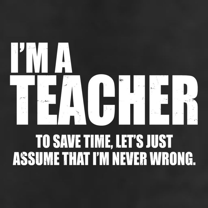 Funny Im A Teacher To Save Time Lets Just Assume That Im Never Wrong Trucker Hat