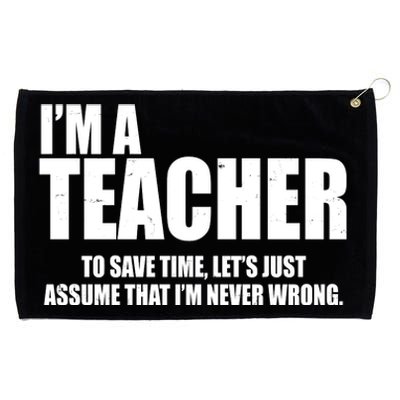 Funny Im A Teacher To Save Time Lets Just Assume That Im Never Wrong Grommeted Golf Towel