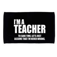 Funny Im A Teacher To Save Time Lets Just Assume That Im Never Wrong Microfiber Hand Towel
