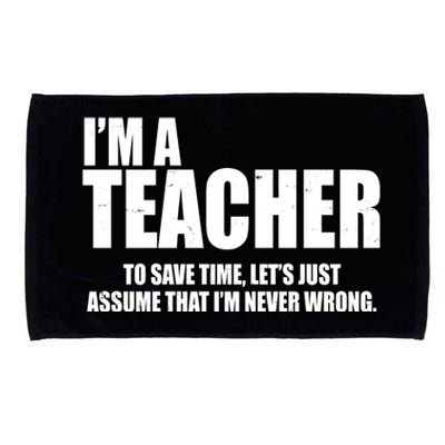 Funny Im A Teacher To Save Time Lets Just Assume That Im Never Wrong Microfiber Hand Towel