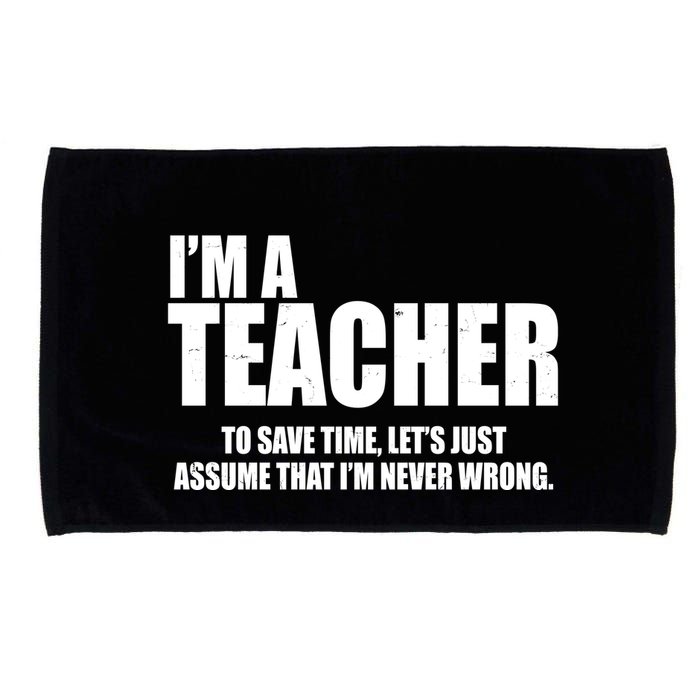 Funny Im A Teacher To Save Time Lets Just Assume That Im Never Wrong Microfiber Hand Towel