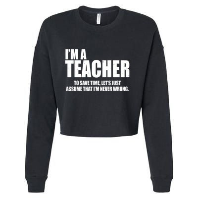 Funny Im A Teacher To Save Time Lets Just Assume That Im Never Wrong Cropped Pullover Crew
