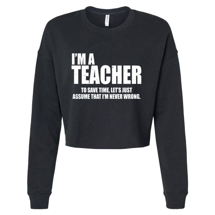 Funny Im A Teacher To Save Time Lets Just Assume That Im Never Wrong Cropped Pullover Crew