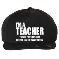 Funny Im A Teacher To Save Time Lets Just Assume That Im Never Wrong Wool Snapback Cap