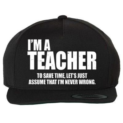 Funny Im A Teacher To Save Time Lets Just Assume That Im Never Wrong Wool Snapback Cap