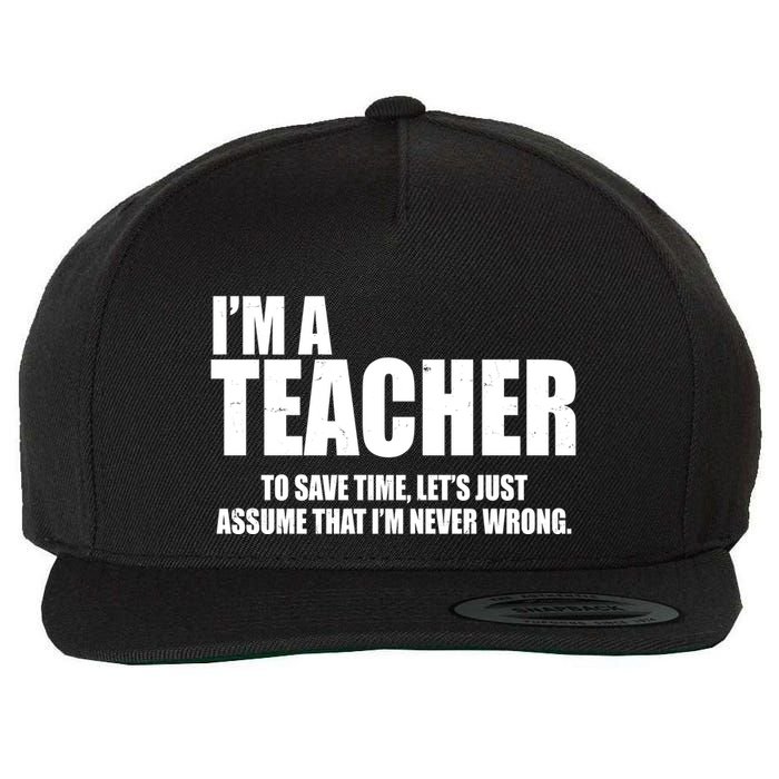 Funny Im A Teacher To Save Time Lets Just Assume That Im Never Wrong Wool Snapback Cap