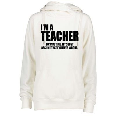 Funny Im A Teacher To Save Time Lets Just Assume That Im Never Wrong Womens Funnel Neck Pullover Hood