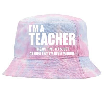 Funny Im A Teacher To Save Time Lets Just Assume That Im Never Wrong Tie-Dyed Bucket Hat