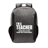 Funny Im A Teacher To Save Time Lets Just Assume That Im Never Wrong Vector Backpack