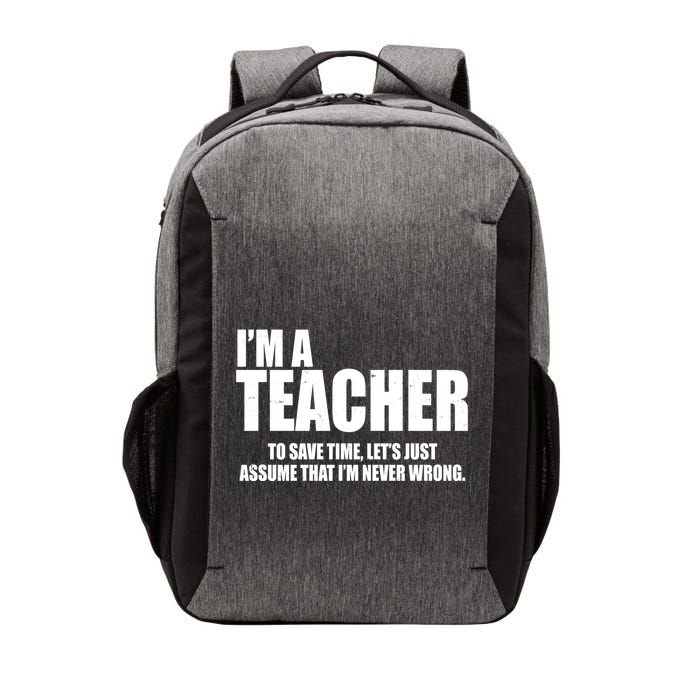 Funny Im A Teacher To Save Time Lets Just Assume That Im Never Wrong Vector Backpack