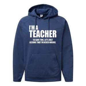 Funny Im A Teacher To Save Time Lets Just Assume That Im Never Wrong Performance Fleece Hoodie