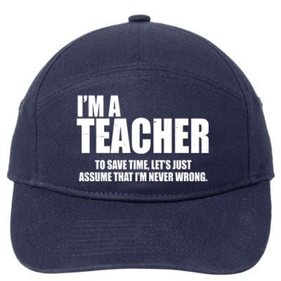 Funny Im A Teacher To Save Time Lets Just Assume That Im Never Wrong 7-Panel Snapback Hat