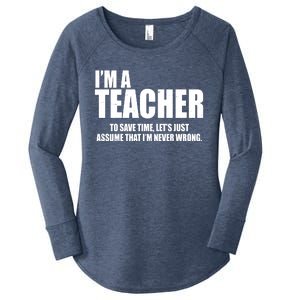 Funny Im A Teacher To Save Time Lets Just Assume That Im Never Wrong Women's Perfect Tri Tunic Long Sleeve Shirt