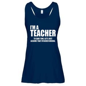 Funny Im A Teacher To Save Time Lets Just Assume That Im Never Wrong Ladies Essential Flowy Tank