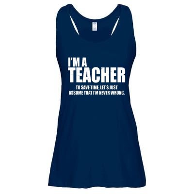 Funny Im A Teacher To Save Time Lets Just Assume That Im Never Wrong Ladies Essential Flowy Tank