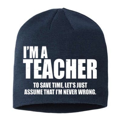 Funny Im A Teacher To Save Time Lets Just Assume That Im Never Wrong Sustainable Beanie