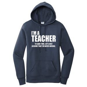 Funny Im A Teacher To Save Time Lets Just Assume That Im Never Wrong Women's Pullover Hoodie