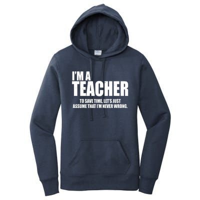 Funny Im A Teacher To Save Time Lets Just Assume That Im Never Wrong Women's Pullover Hoodie