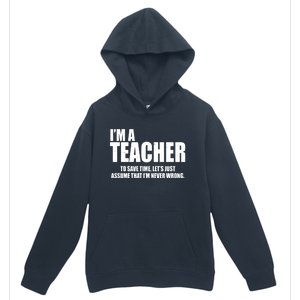 Funny Im A Teacher To Save Time Lets Just Assume That Im Never Wrong Urban Pullover Hoodie