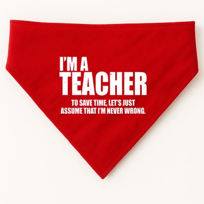 Funny Im A Teacher To Save Time Lets Just Assume That Im Never Wrong USA-Made Doggie Bandana