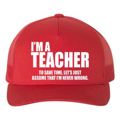 Funny Im A Teacher To Save Time Lets Just Assume That Im Never Wrong Yupoong Adult 5-Panel Trucker Hat