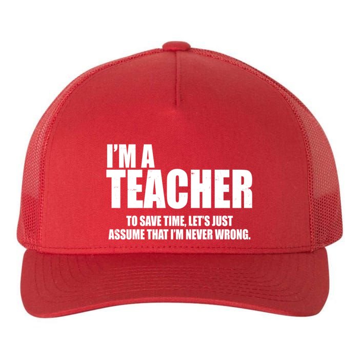 Funny Im A Teacher To Save Time Lets Just Assume That Im Never Wrong Yupoong Adult 5-Panel Trucker Hat