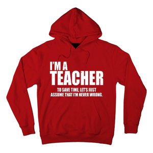 Funny Im A Teacher To Save Time Lets Just Assume That Im Never Wrong Hoodie