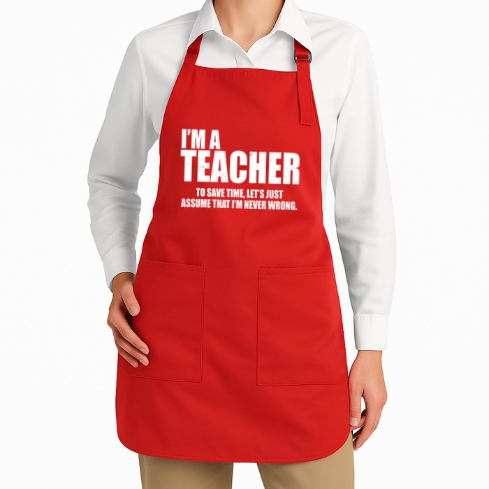 Funny Im A Teacher To Save Time Lets Just Assume That Im Never Wrong Apron