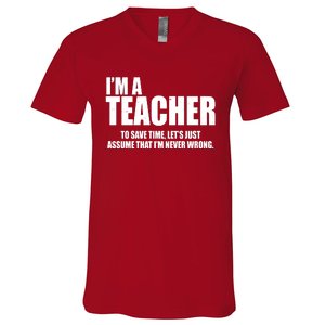 Funny Im A Teacher To Save Time Lets Just Assume That Im Never Wrong V-Neck T-Shirt