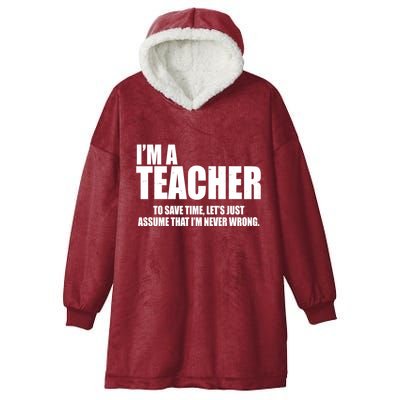Funny Im A Teacher To Save Time Lets Just Assume That Im Never Wrong Hooded Wearable Blanket