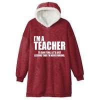 Funny Im A Teacher To Save Time Lets Just Assume That Im Never Wrong Hooded Wearable Blanket