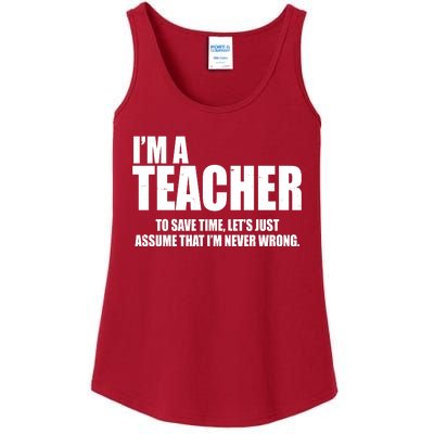 Funny Im A Teacher To Save Time Lets Just Assume That Im Never Wrong Ladies Essential Tank