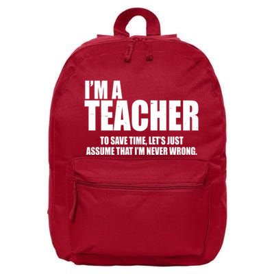 Funny Im A Teacher To Save Time Lets Just Assume That Im Never Wrong 16 in Basic Backpack