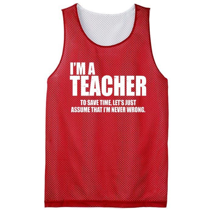 Funny Im A Teacher To Save Time Lets Just Assume That Im Never Wrong Mesh Reversible Basketball Jersey Tank