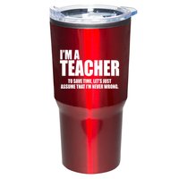 Funny Im A Teacher To Save Time Lets Just Assume That Im Never Wrong Tumbler
