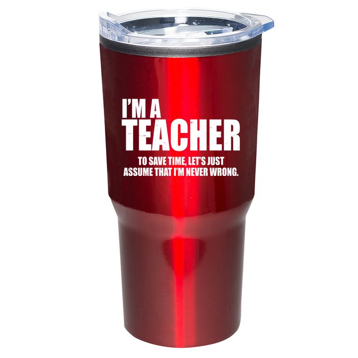 Funny Im A Teacher To Save Time Lets Just Assume That Im Never Wrong Tumbler