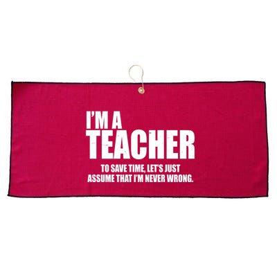 Funny Im A Teacher To Save Time Lets Just Assume That Im Never Wrong Large Microfiber Waffle Golf Towel