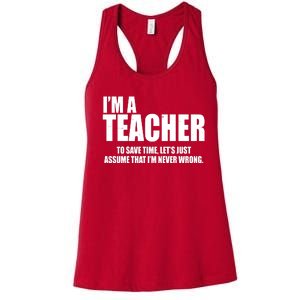 Funny Im A Teacher To Save Time Lets Just Assume That Im Never Wrong Women's Racerback Tank