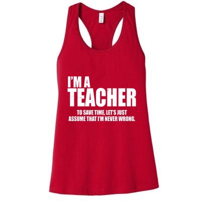 Funny Im A Teacher To Save Time Lets Just Assume That Im Never Wrong Womens Tank Top