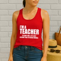 Funny Im A Teacher To Save Time Lets Just Assume That Im Never Wrong Womens Tank Top