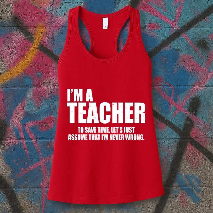 Funny Im A Teacher To Save Time Lets Just Assume That Im Never Wrong Womens Tank Top