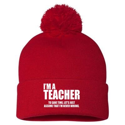 Funny Im A Teacher To Save Time Lets Just Assume That Im Never Wrong Pom Pom 12in Knit Beanie