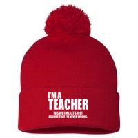 Funny Im A Teacher To Save Time Lets Just Assume That Im Never Wrong Pom Pom 12in Knit Beanie