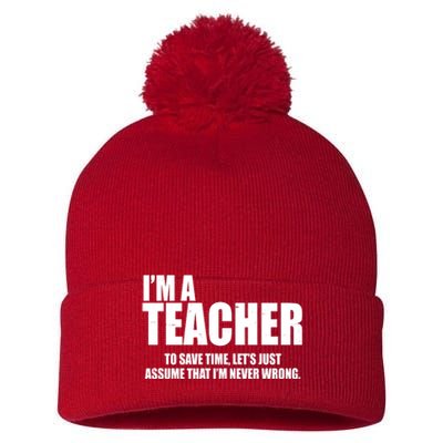 Funny Im A Teacher To Save Time Lets Just Assume That Im Never Wrong Pom Pom 12in Knit Beanie