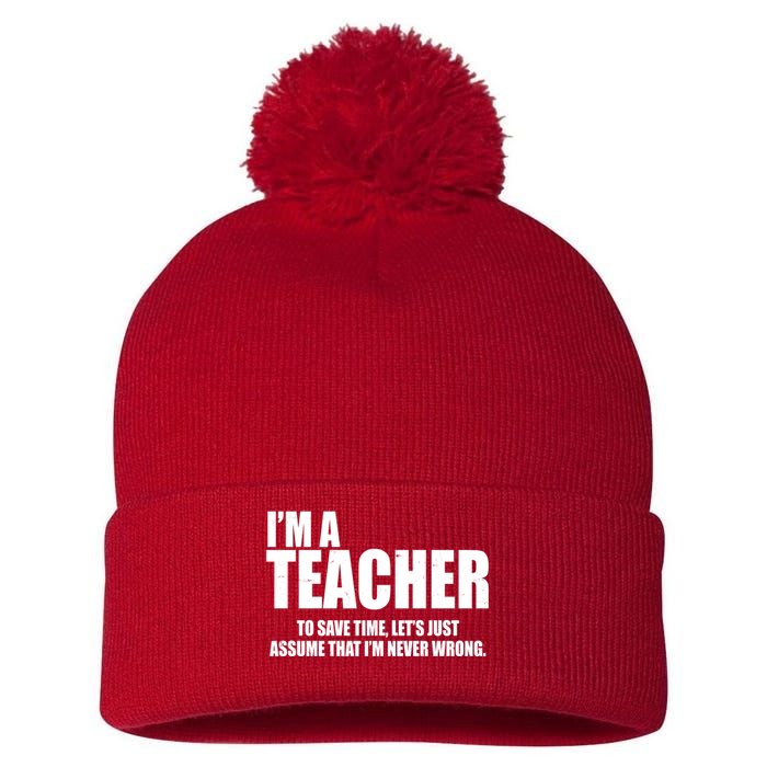 Funny Im A Teacher To Save Time Lets Just Assume That Im Never Wrong Pom Pom 12in Knit Beanie