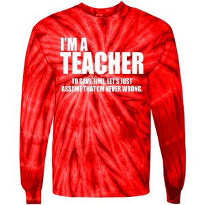 Funny Im A Teacher To Save Time Lets Just Assume That Im Never Wrong Tie-Dye Long Sleeve Shirt